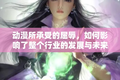 动漫所承受的屈辱，如何影响了整个行业的发展与未来