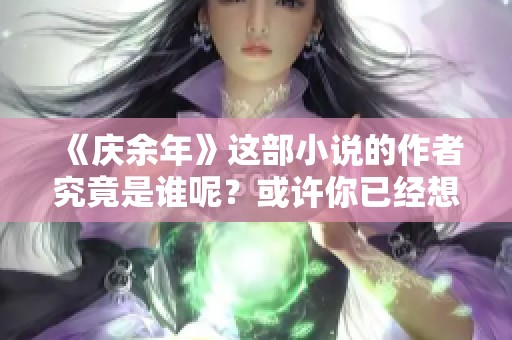 《庆余年》这部小说的作者究竟是谁呢？或许你已经想知道了。