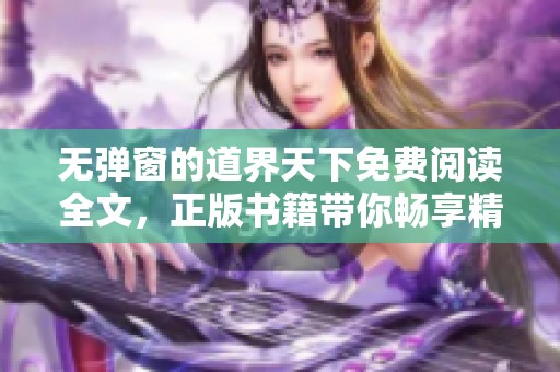 无弹窗的道界天下免费阅读全文，正版书籍带你畅享精彩内容
