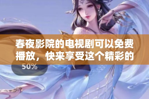 春夜影院的电视剧可以免费播放，快来享受这个精彩的观影时光吧！