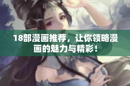 18部漫画推荐，让你领略漫画的魅力与精彩！
