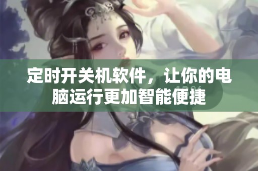定时开关机软件，让你的电脑运行更加智能便捷