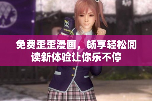 免费歪歪漫画，畅享轻松阅读新体验让你乐不停