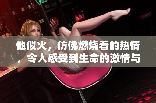他似火，仿佛燃烧着的热情，令人感受到生命的激情与活力。
