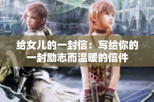给女儿的一封信：写给你的一封励志而温暖的信件
