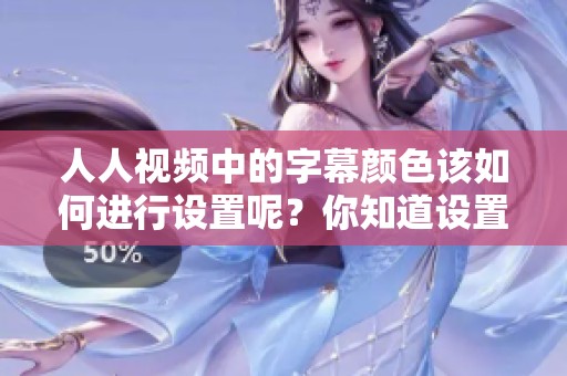 人人视频中的字幕颜色该如何进行设置呢？你知道设置方法吗？