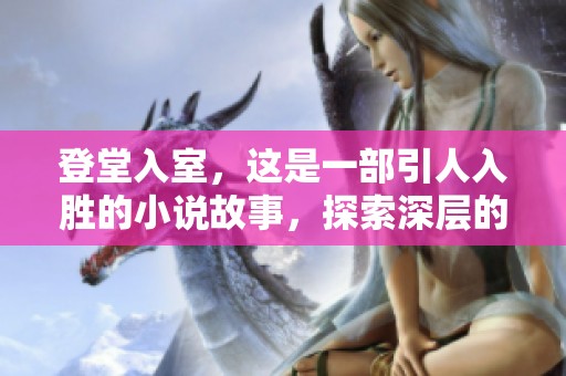 登堂入室，这是一部引人入胜的小说故事，探索深层的人性与情感交织。