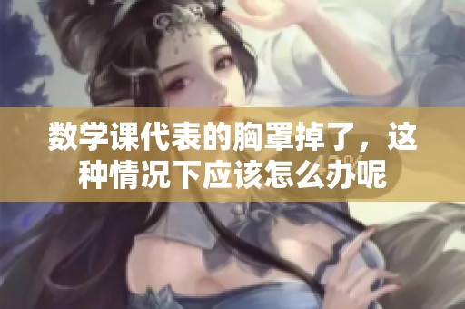 数学课代表的胸罩掉了，这种情况下应该怎么办呢