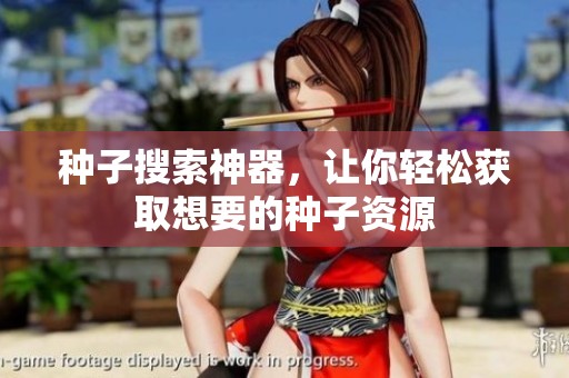 种子搜索神器，让你轻松获取想要的种子资源