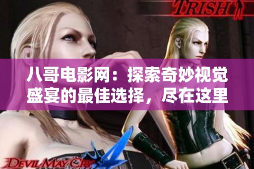 八哥电影网：探索奇妙视觉盛宴的最佳选择，尽在这里等你发现！