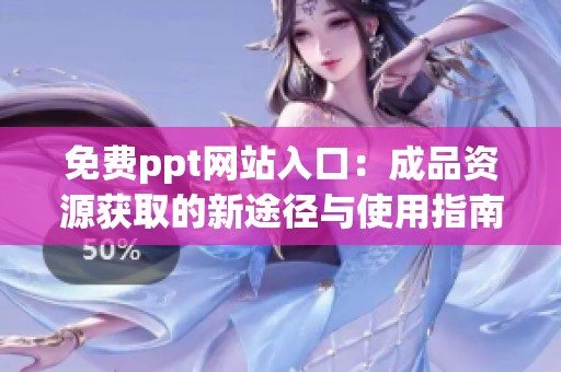 免费ppt网站入口：成品资源获取的新途径与使用指南