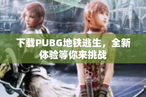 下载PUBG地铁逃生，全新体验等你来挑战