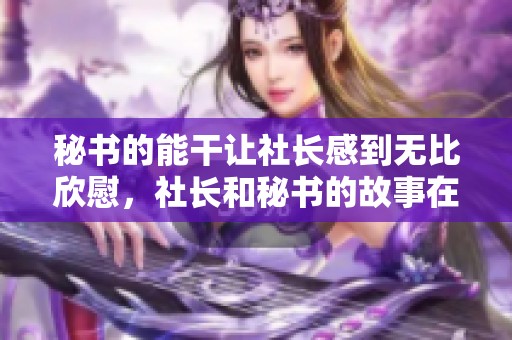 秘书的能干让社长感到无比欣慰，社长和秘书的故事在此迎来大结局