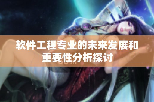 软件工程专业的未来发展和重要性分析探讨