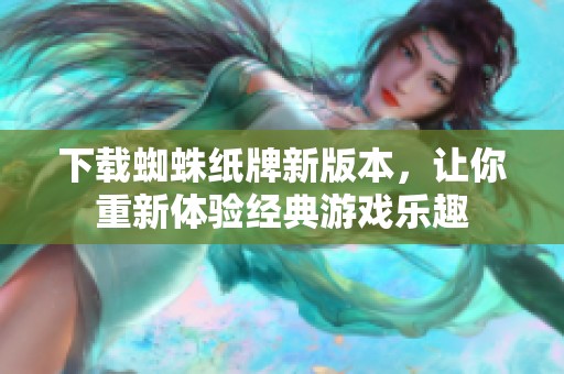 下载蜘蛛纸牌新版本，让你重新体验经典游戏乐趣