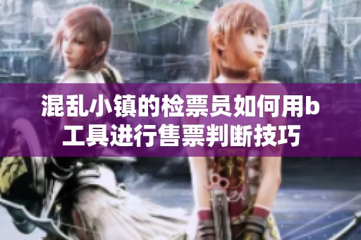 混乱小镇的检票员如何用b工具进行售票判断技巧