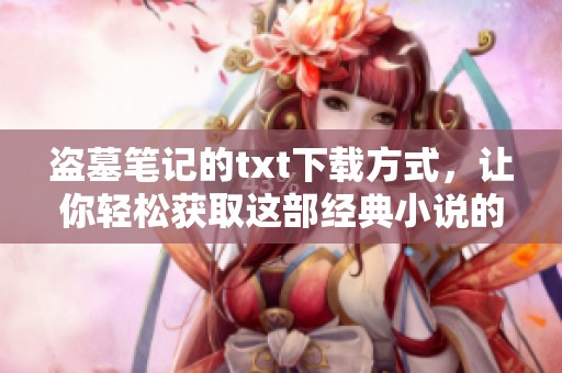 盗墓笔记的txt下载方式，让你轻松获取这部经典小说的电子版内容