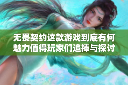 无畏契约这款游戏到底有何魅力值得玩家们追捧与探讨呢