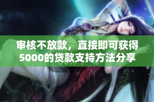 审核不放款，直接即可获得5000的贷款支持方法分享