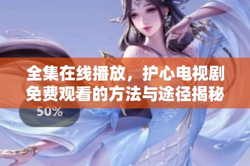 全集在线播放，护心电视剧免费观看的方法与途径揭秘