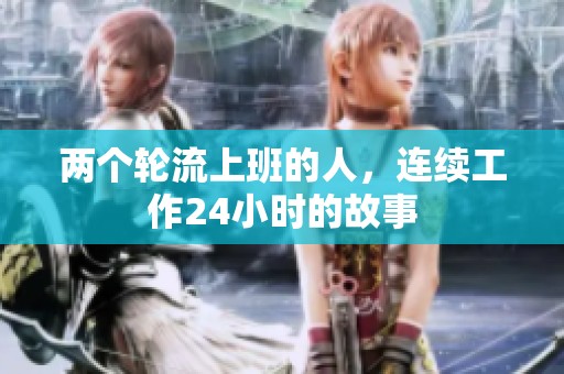 两个轮流上班的人，连续工作24小时的故事