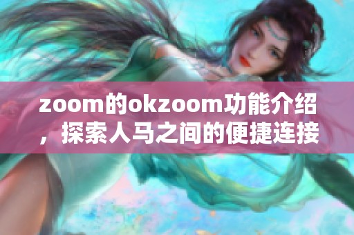 zoom的okzoom功能介绍，探索人马之间的便捷连接与使用技巧