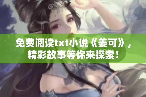 免费阅读txt小说《姜可》，精彩故事等你来探索！