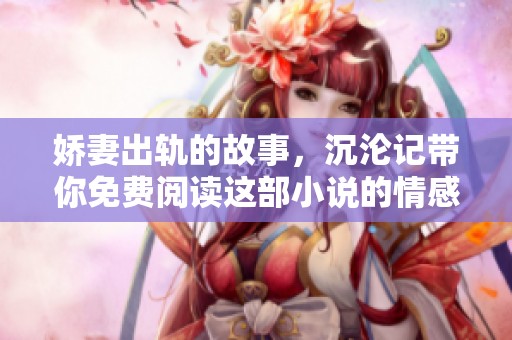 娇妻出轨的故事，沉沦记带你免费阅读这部小说的情感纠葛