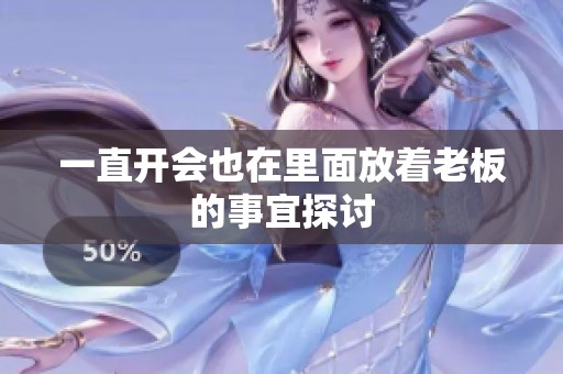 一直开会也在里面放着老板的事宜探讨