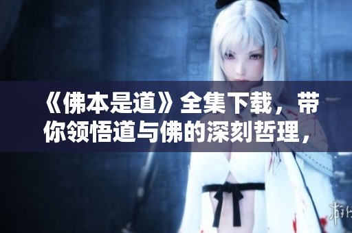 《佛本是道》全集下载，带你领悟道与佛的深刻哲理，这里全都有！