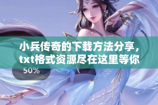 小兵传奇的下载方法分享，txt格式资源尽在这里等你获取