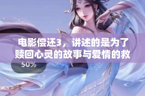 电影偿还3，讲述的是为了赎回心灵的故事与爱情的救赎之旅