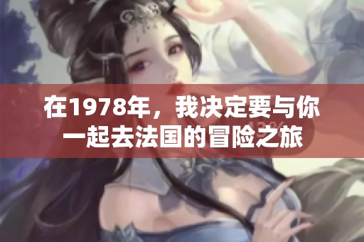 在1978年，我决定要与你一起去法国的冒险之旅