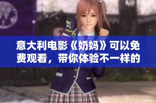 意大利电影《奶妈》可以免费观看，带你体验不一样的精彩故事