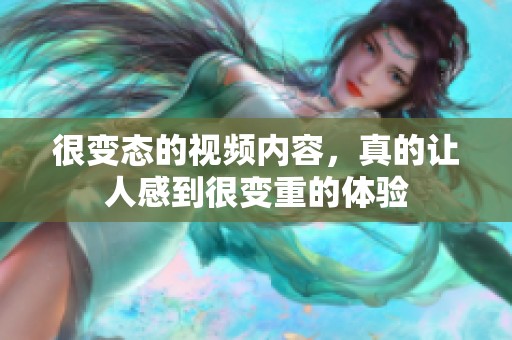 很变态的视频内容，真的让人感到很变重的体验