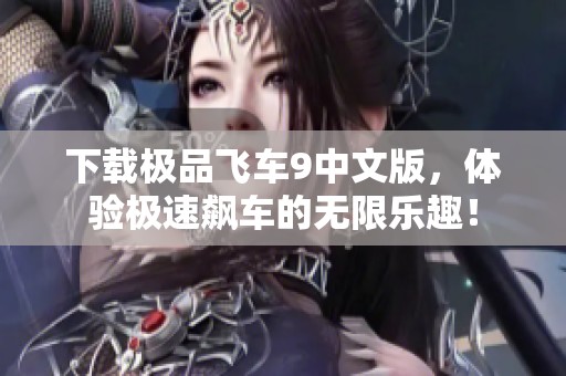 下载极品飞车9中文版，体验极速飙车的无限乐趣！