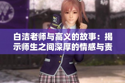 白洁老师与高义的故事：揭示师生之间深厚的情感与责任