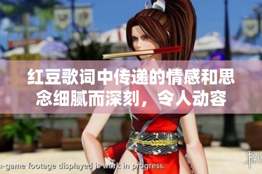 红豆歌词中传递的情感和思念细腻而深刻，令人动容