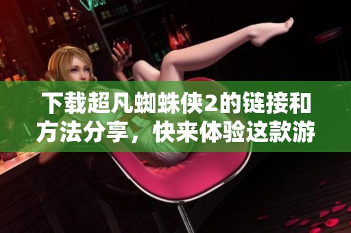 下载超凡蜘蛛侠2的链接和方法分享，快来体验这款游戏吧