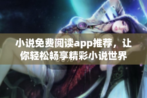 小说免费阅读app推荐，让你轻松畅享精彩小说世界