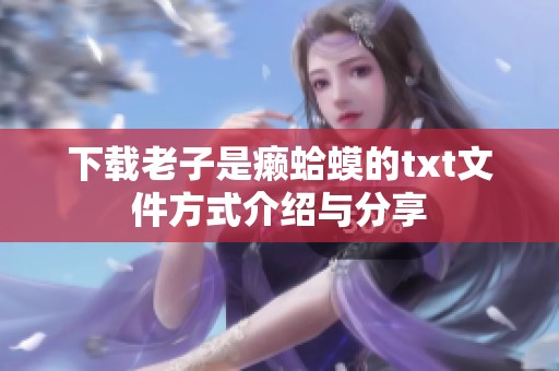 下载老子是癞蛤蟆的txt文件方式介绍与分享