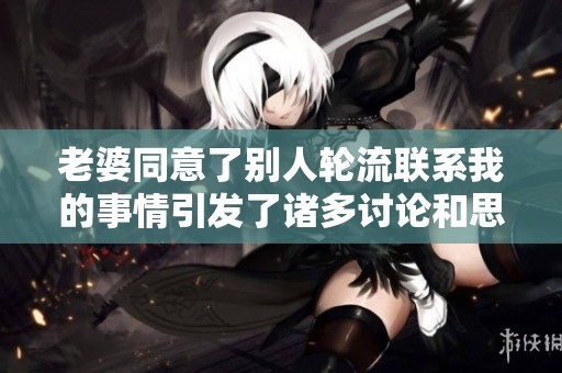 老婆同意了别人轮流联系我的事情引发了诸多讨论和思考