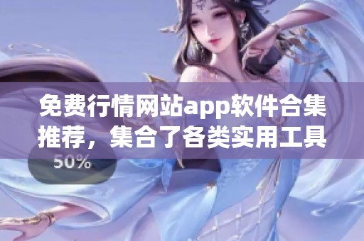 免费行情网站app软件合集推荐，集合了各类实用工具和资源