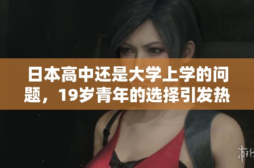 日本高中还是大学上学的问题，19岁青年的选择引发热议