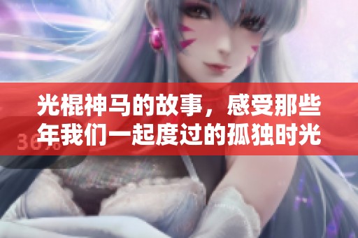 光棍神马的故事，感受那些年我们一起度过的孤独时光