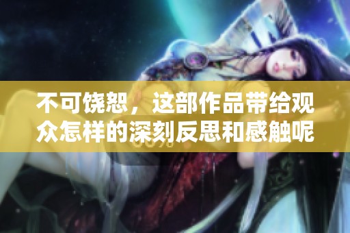 不可饶恕，这部作品带给观众怎样的深刻反思和感触呢