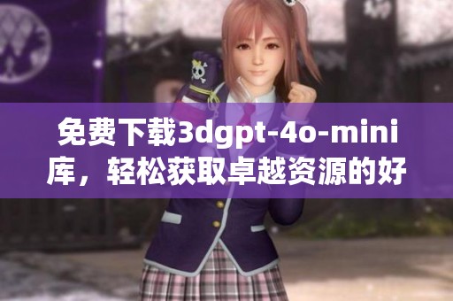 免费下载**gpt-4o-mini库，轻松获取卓越资源的好机会