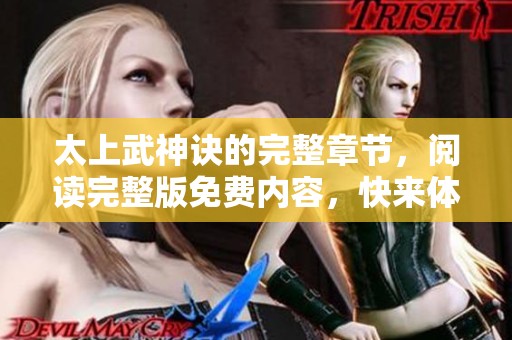太上武神诀的完整章节，阅读完整版免费内容，快来体验吧！