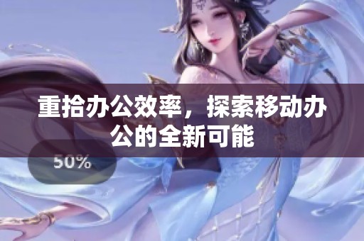 重拾办公效率，探索移动办公的全新可能