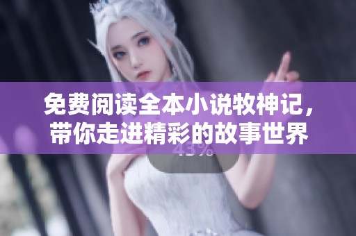 免费阅读全本小说牧神记，带你走进精彩的故事世界